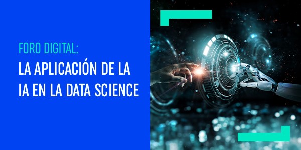Foro Digital: La aplicación de la IA en la Data Science